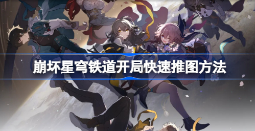 崩坏星穹铁道开拓等级怎么提升 崩坏星穹铁道开局快速推图攻略