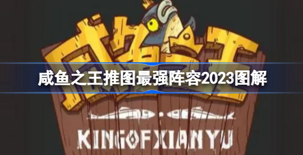 咸鱼之王推图最快的阵容2023 咸鱼之王推图最强阵容2023图解分享
