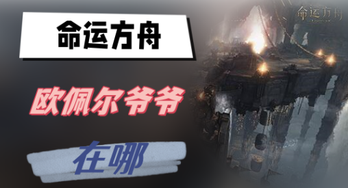 命运方舟欧佩尔爷爷在哪里-命运方舟欧佩尔爷爷位置介绍
